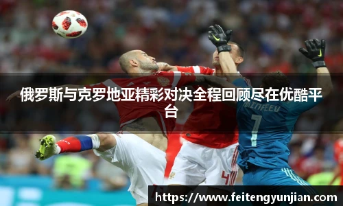 yy体育俄罗斯与克罗地亚精彩对决全程回顾尽在优酷平台
