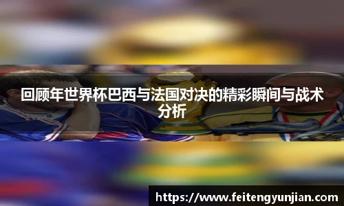 yy体育回顾年世界杯巴西与法国对决的精彩瞬间与战术分析